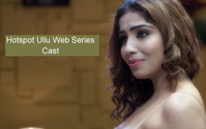 Hotspot Ullu Web Series Cast: Characters Name, Director,  Story and more